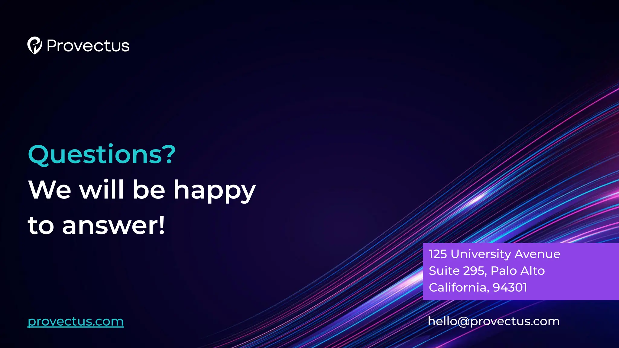 Questions?
We will be happy
to answer!
provectus.com
125 University Avenue
Suite 295, Palo Alto
California, 94301
hello@provectus.com
 