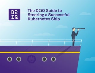 The D2iQ Guide to
Steering a Successful
Kubernetes Ship
 