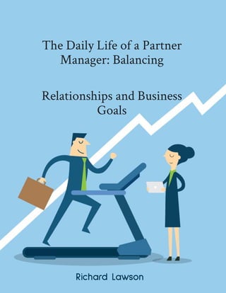 The Daily Life of a Partner
Manager: Balancing
Relationships and Business
Goals
Richard Lawson
 