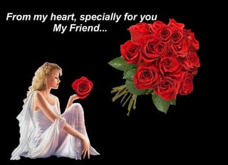 From my heart, specially for you My Friend...  