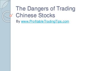 The Dangers of Trading
Chinese Stocks
By www.ProfitableTradingTips.com
 