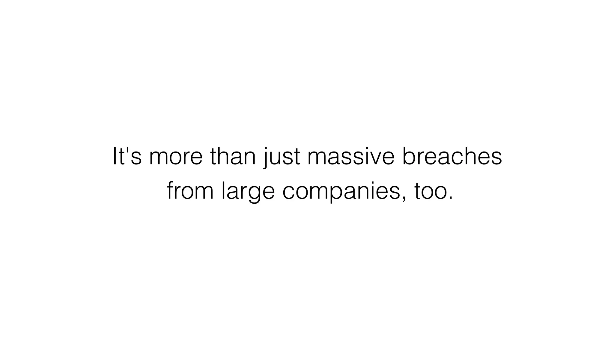 It's more than just massive breaches
from large companies, too.
 