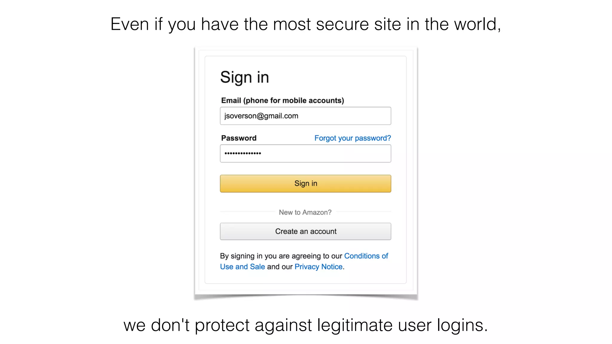 Even if you have the most secure site in the world,
we don't protect against legitimate user logins.
 