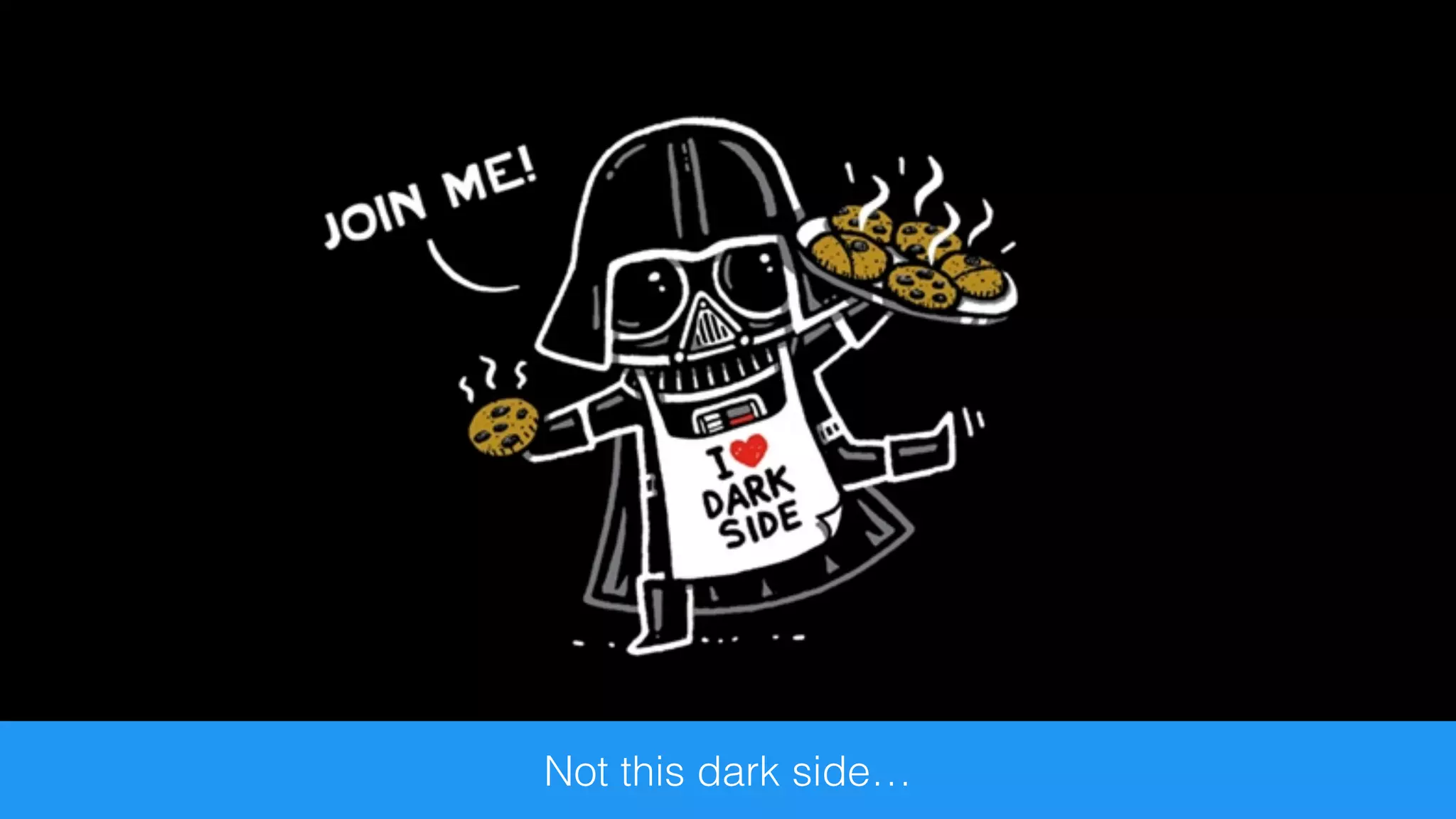 Not this dark side…
 