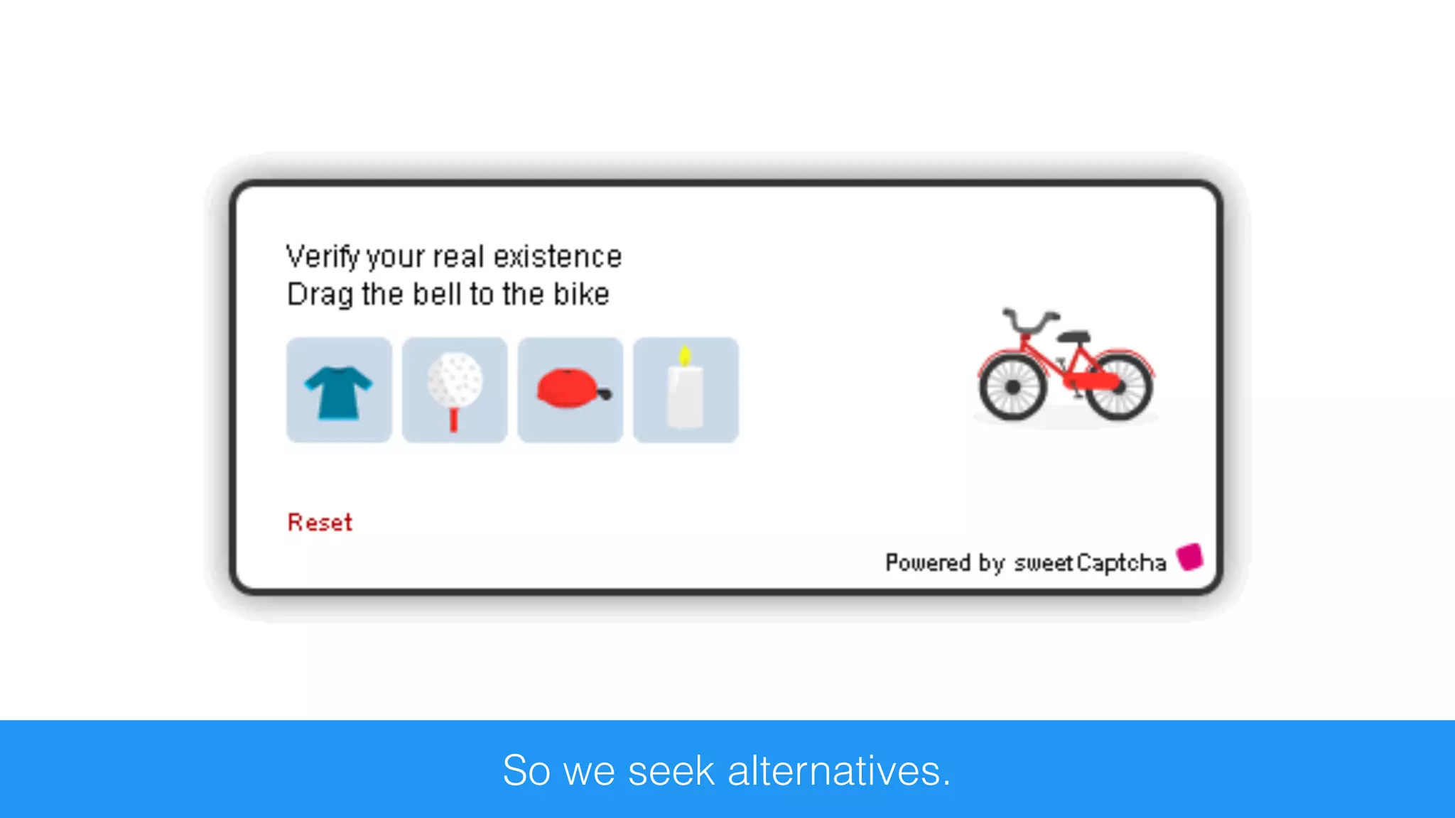 So we seek alternatives.
 