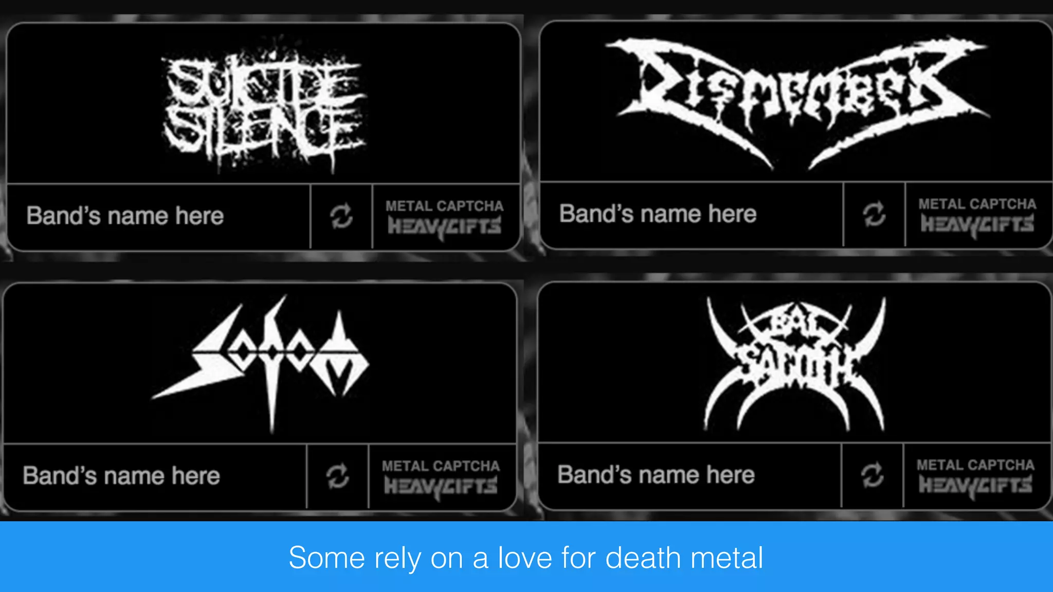 Some rely on a love for death metal
 
