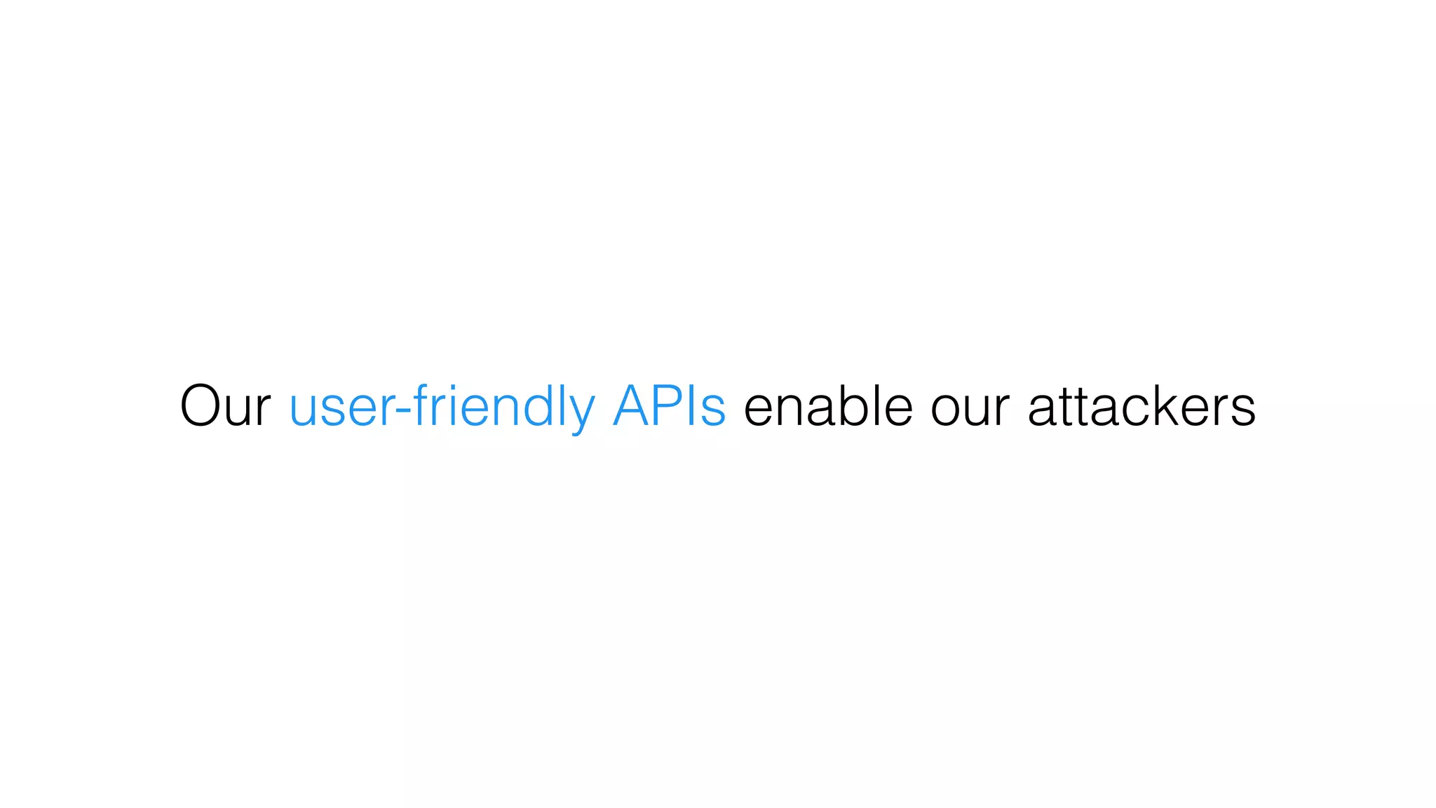 Our user-friendly APIs enable our attackers
 