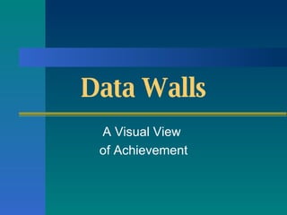 Data Walls A Visual View  of Achievement 