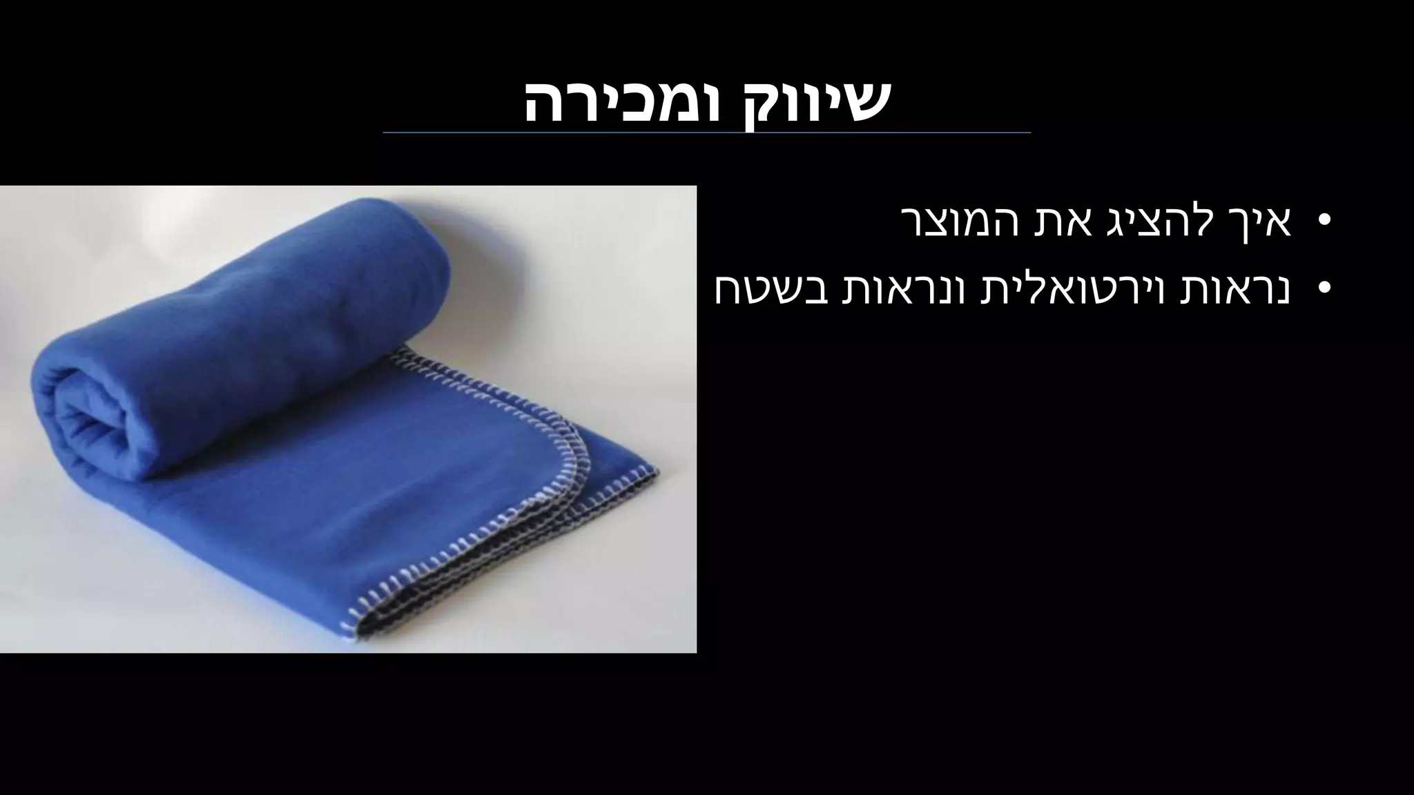 ‫ומכירה‬ ‫שיווק‬
•‫המוצר‬ ‫את‬ ‫להציג‬ ‫איך‬
•‫בשטח‬ ‫ונראות‬ ‫וירטואלית‬ ‫נראות‬
 