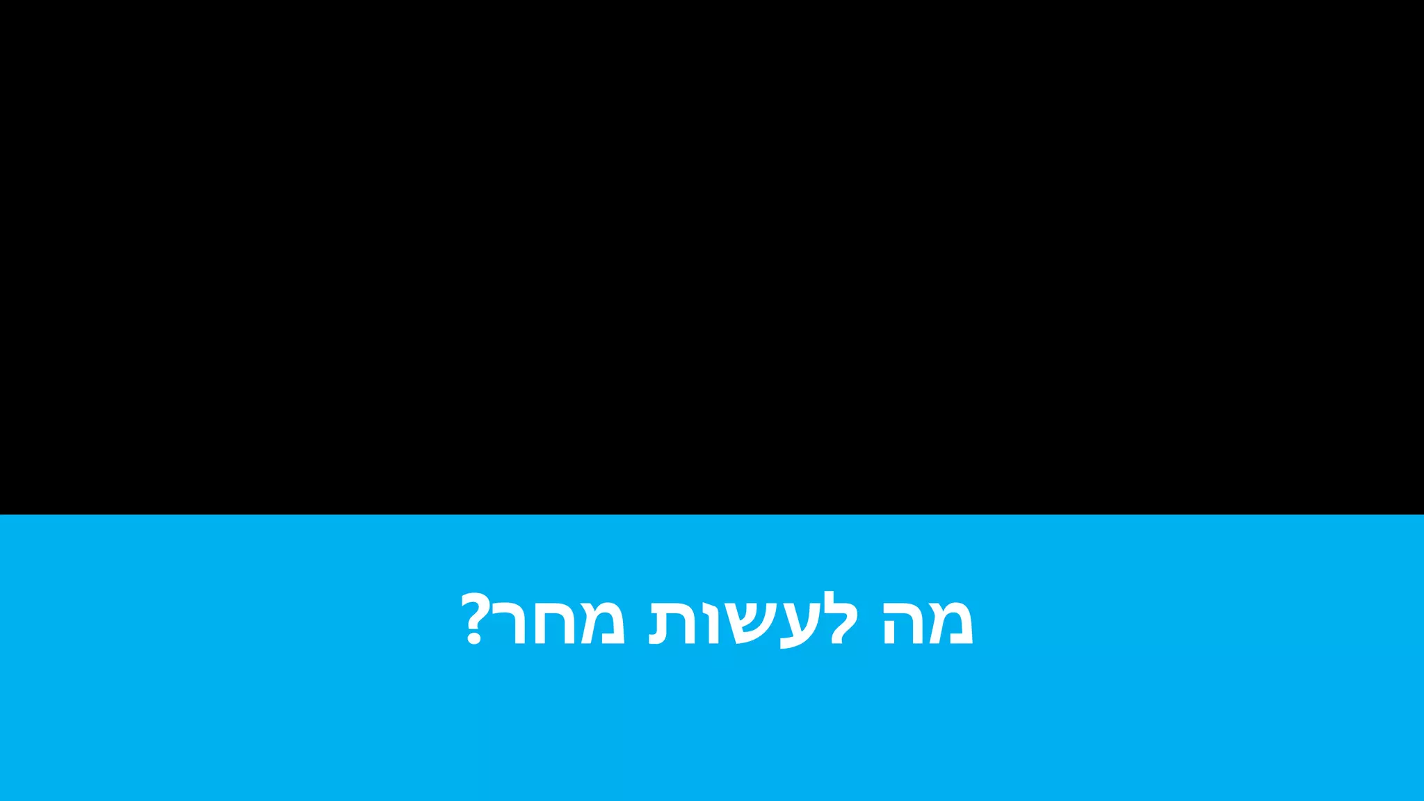 ‫מחר‬ ‫לעשות‬ ‫מה‬?
 
