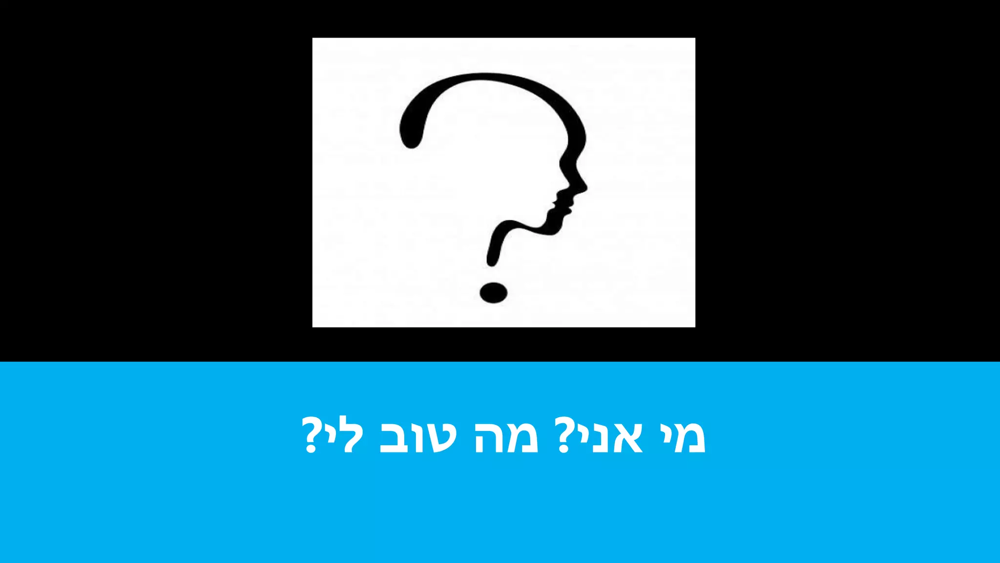 ‫אני‬ ‫מי‬?‫לי‬ ‫טוב‬ ‫מה‬?
 