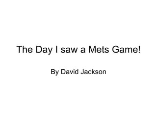 The Day I saw a Mets Game! By David Jackson 