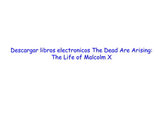  
 
 
Descargar libros electronicos The Dead Are Arising:
The Life of Malcolm X
 