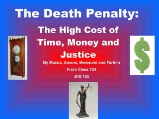 The Death Penalty: The High Cost of Time, Money and Justice By Marzia, Amana, Mowsumi and Farhim From Class 724 JHS 125 