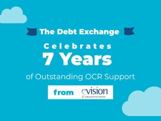 C e l e b r a t e s
7 Years
The Debt Exchange
of Outstanding OCR Support
from
 
