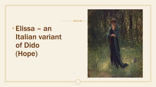 •Elissa – an
Italian variant
of Dido
(Hope)
 