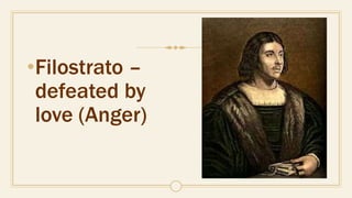 •Filostrato –
defeated by
love (Anger)
 
