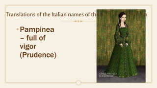 Translations of the Italian names of themembers of Brigata
•Pampinea
– full of
vigor
(Prudence)
 