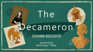The
Decameron
GIOVANNI BOCCACCIO
Jasmine Dolar
Neale Yancy T. Nabor
 