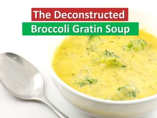 The Deconstructed
Broccoli Gratin Soup
 