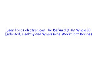  
 
 
Leer libros electronicos The Defined Dish: Whole30
Endorsed, Healthy and Wholesome Weeknight Recipes
 