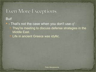 But!  - That's not the case when you don't use  of  :  They're meeting to discuss defense strategies in the Middle East. Life in ancient Greece was idyllic. Peter Mangiaracina 