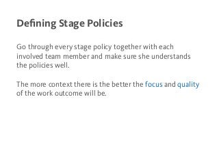 Deﬁning Stage Policies
Go through every stage policy together with each
involved team member and make sure she understands...