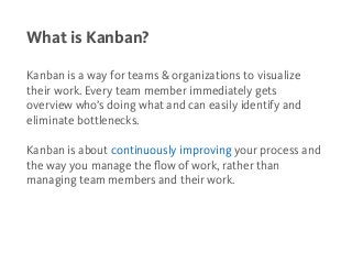 What is Kanban?
Kanban is a way for teams & organizations to visualize
their work. Every team member immediately gets
over...