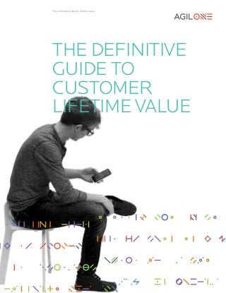 1
The Definitive Guide to Lifetime Value
THE DEFINITIVE
GUIDE TO
CUSTOMER
LIFETIME VALUE
 