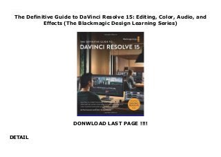 The Definitive Guide to DaVinci Resolve 15: Editing, Color, Audio, and
Effects (The Blackmagic Design Learning Series)
DONWLOAD LAST PAGE !!!!
DETAIL
The Definitive Guide to DaVinci Resolve 15: Editing, Color, Audio, and Effects (The Blackmagic Design Learning Series)
 