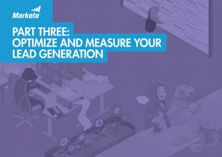 PART THREE:
OPTIMIZE AND MEASURE YOUR
LEAD GENERATION
 