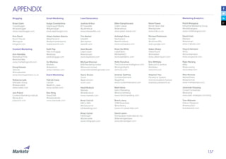 157
APPENDIX
Blogging
Brian Clark	
Copyblogger	
@copyblogger	
www.copyblogger.com
Kim Garst	
Boom! Social	
@kimgarst	
kimgarst.com
Content Marketing	
Ann Handley	
Marketing Profs	
@annhandley	
www.marketingprofs.com
Doug Kessler	
Velocity	
@dougkessler	
www.velocitypartners.co.uk
Rebecca Leib	
Altimeter Group	
@rebeccaleib	
rebeccalieb.com
Joe Pulizzi	
Content Marketing Institute	
@joepulizzi	
joepulizzi.com
Email Marketing
Katya Constantine	
Digishopgirl Media	
@digishopgirl	
www.digishopgirl.com
Adam Holden-Bache	
MassTransmit	
@adamholdenbache	
masstransmit.com
Kath Pay	
Plan to Engage	
@kathpay	
plantoengage.com
DJ Waldow	
Marketo	
@djwaldow	
www.marketo.com
Event Marketing	
Patrick Cava	
Certain
@patrick_cava	
www.certain.com
Dan King
ReadyTalk
@readytalkdan
www.readytalk.com
Lead Generation	
Justine Arthur	
BT Expedite	
@justineloua	
www.btexpedite.com
Tim Barker	
DataSift	
@timbarker	
datasift.com
Sam Boush	
Lead Lizard	
@samboush	
www.leadlizard.com
Michael Brenner	
B2B Marketing Insider	
@brennermichael	
www.b2bmarketinginsider.com
Gerry Brown	
Ovum 	
@gerrybrown	
ovum.com
Heidi Bullock	
Marketo	
@heidibullock
www.marketo.com
Brian Carroll	
MECLABS	
@brianjcarroll
b2bleadblog.com
Brian Carter	
InfiniGraph	
@briancarter	
www.infinigraph.com
Mike Damphousse	
Green Leads 	
@damphoux	
www.green-leads.com
Ashleigh Davis	
Rackspace	
@ashforddavis	
www.rackspace.com
Koen De Witte	
LeadFabric	
@kdewitte27	
www.leadfabric.com
Holly Donahue	
The Economist Intelligence Unit
@hollygoblighty	
www.eiu.com
Andrew Gaffney
Content4Demand	
@agaffney	
www.content4demand.com
Matt Heinz	
Heinz Marketing	
@heinzmarketing	
www.heinzmarketing.com
Brent Leary
CRM Essentials
@brentleary
www.crm-essentials.com
David Lewis	
DemandGen International, Inc.	
@demandgendave	
www.demandgen.com
René Power	
Barret Dixon Bell	
@renépower	
www.bdb.co.uk
Richard Robinson	
Google
@robinsonRG	
www.google.com
Adam Sharp	
CleverTouch	
@ctmadam	
www.clever-touch.com
Eric Wittlake	
Babcock & Jenkins	
@wittlake	
www.bnj.com
Stephen Yeo	
Panasonic System
Communications Europe	
business.panasonic.eu
Marketing Analytics	
Rohit Bhargava	
Influential Marketing Group	
@rohitbhargava	
www.rohitbhargava.com
David Cain	
Marketo	
@davidcain	
www.marketo.com
Chuck Hemann	
WCG	
@chuckhemann	
www.wcgworld.com
Rajiv Narang	
eBay	
@rajivnarang	
www.ebay.com 	
	
Wes Nichols	
MarketShare	
@wesnichols	
www.marketshare.com
Jeremiah Owyang	
Crowd Companies	
@jowyang	
www.web-strategist.com/blog
Tom Webster	
Edison Research	
@webby2001	
brandsavant.com
 