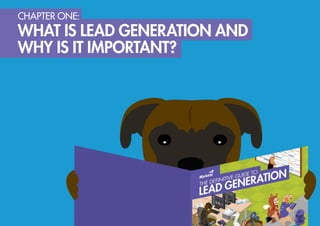 5
CHAPTER ONE: WHAT IS LEAD GENERATION AND WHY IS IT IMPORTANT?
LEAD GENERATION DEFINED
Lead generation describes the mark...