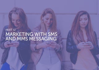 PART IV:
MARKETING WITH SMS
AND MMS MESSAGING
 