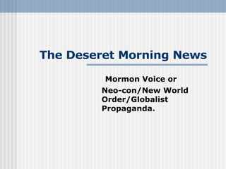 The Deseret Morning News Mormon Voice or  Neo-con/New World Order/Globalist Propaganda. 