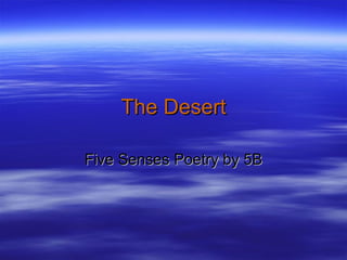 The Desert Five Senses Poetry by 5B 