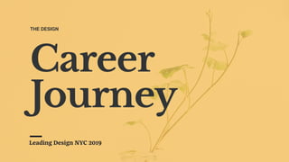 Career
Journey
THE DESIGN
Leading Design NYC 2019
 