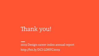 Thank you!
2019 Design career index annual report
http://bit.ly/DCI-LDNYC2019
 