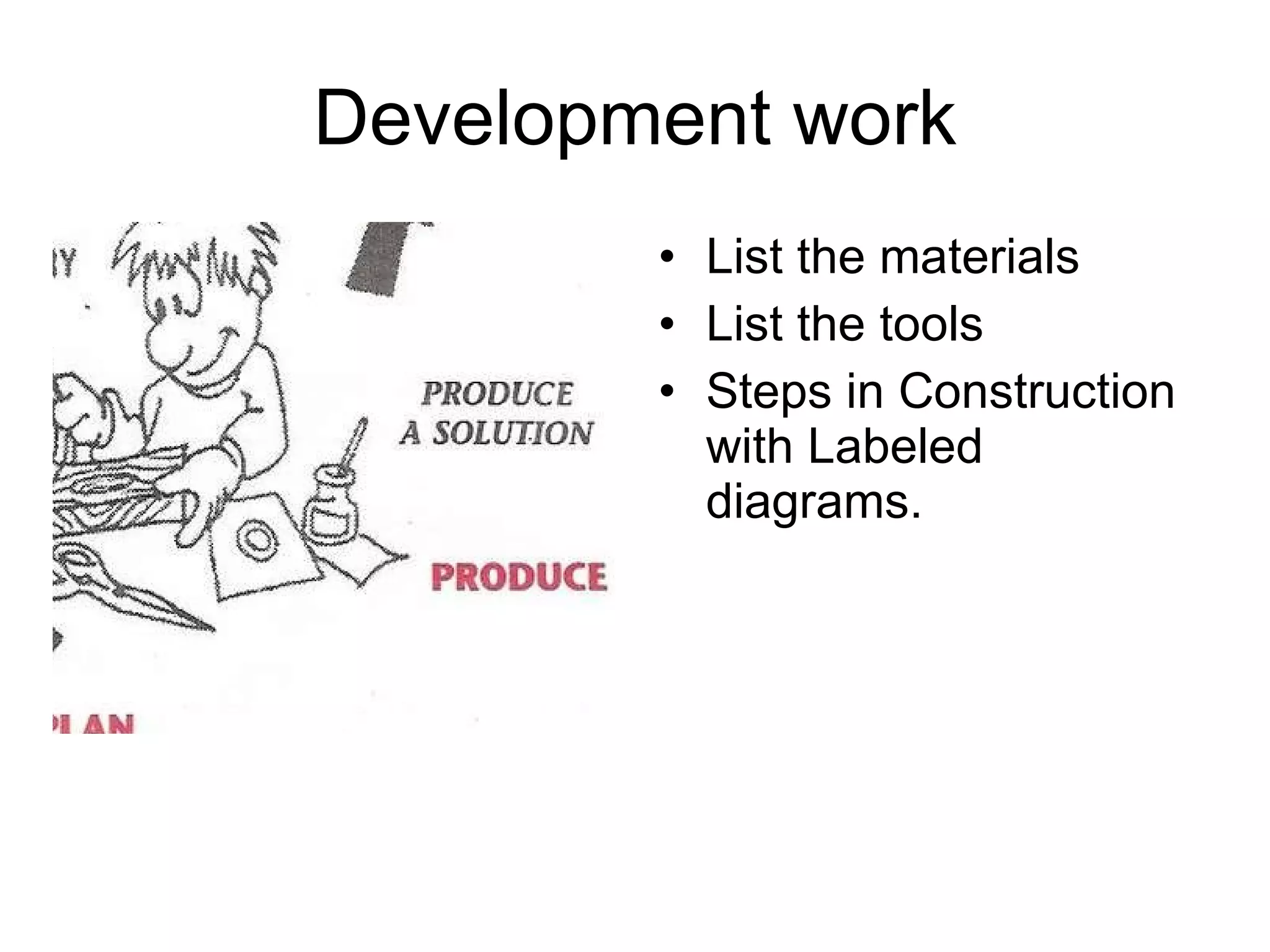 Development work List the materials  List the tools Steps in Construction with Labeled diagrams. 