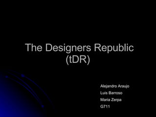 The Designers Republic (tDR)  Alejandro Araujo Luis Barroso Maria Zerpa G711 
