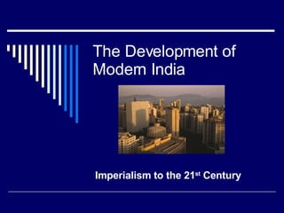 The Development of Modern India Imperialism to the 21 st  Century 