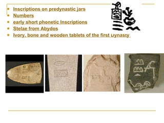 Inscriptions on  predynastic  jars Numbers early short phonetic Inscriptions Stelae from Abydos Ivory, bone and wooden tablets of the first Dynasty           