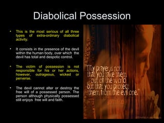 Diabolical Possession <ul><li>This is the most serious of all three types of extra-ordinary diabolical activity. </li></ul...