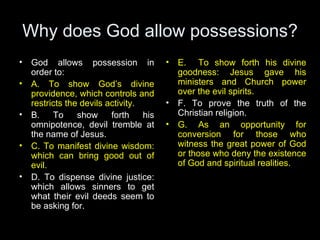 Why does God allow possessions? <ul><li>God allows possession in order to: </li></ul><ul><li>A. To show God’s divine provi...