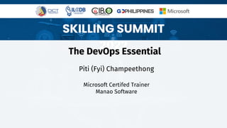 SKILLING SUMMIT
2022
The DevOps Essential
Piti (Fyi) Champeethong
Microsoft Certifed Trainer
Manao Software
 