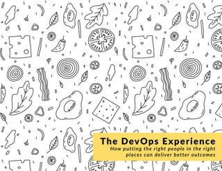 The DevOps Experience
How putting the right people in the right
places can deliver better outcomes
 
