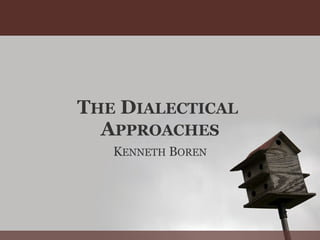 THE DIALECTICAL
  APPROACHES
   KENNETH BOREN
 