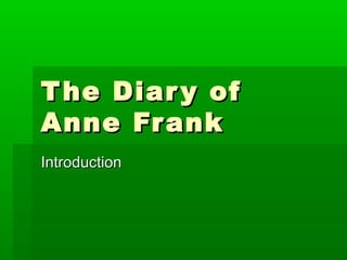 The Diary ofThe Diary of
Anne FrankAnne Frank
IntroductionIntroduction
 