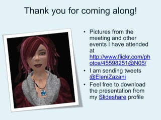 Thank you for coming along!Pictures from the meeting and other events I have attended at http://www.flickr.com/photos/45598251@N05/I am sending tweets @EleniZazani Feel free to download the presentation from my Slideshareprofile