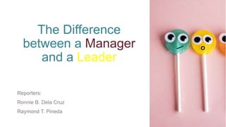 The Difference
between a Manager
and a Leader
 